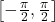 \left[-\frac{\pi}{2}, \frac{\pi}{2}\right]