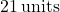 21 \, \text{units}