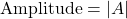 \text{Amplitude} = |A|