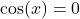 \cos(x) = 0