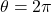 \theta = 2\pi