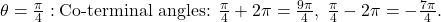 \theta = \frac{\pi}{4}: \text{Co-terminal angles: } \frac{\pi}{4} + 2\pi = \frac{9\pi}{4}, \; \frac{\pi}{4} - 2\pi = -\frac{7\pi}{4}.