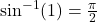 \sin^{-1}(1) = \frac{\pi}{2}