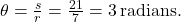 \theta = \frac{s}{r} = \frac{21}{7} = 3 \, \text{radians.}
