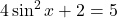 4 \sin^2 x + 2 = 5