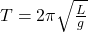 T = 2\pi \sqrt{\frac{L}{g}}