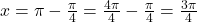 x = \pi - \frac{\pi}{4} = \frac{4\pi}{4} - \frac{\pi}{4} = \frac{3\pi}{4}