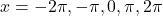 x = -2\pi, -\pi, 0, \pi, 2\pi