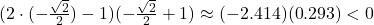 (2 \cdot (-\frac{\sqrt{2}}{2}) - 1)(-\frac{\sqrt{2}}{2} + 1) \approx (-2.414)(0.293) < 0