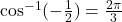\cos^{-1}(-\frac{1}{2}) = \frac{2\pi}{3}