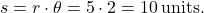 s = r \cdot \theta = 5 \cdot 2 = 10 \, \text{units.}