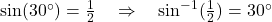 \sin(30^\circ) = \frac{1}{2} \quad \Rightarrow \quad \sin^{-1}(\frac{1}{2}) = 30^\circ