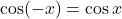 \cos(-x) = \cos x