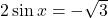 2 \sin x = -\sqrt{3}